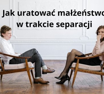 Jak uratować małżeństwo w trakcie separacji