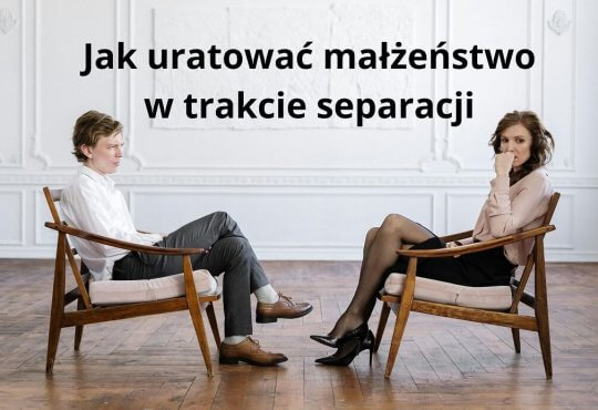 Jak uratować małżeństwo w trakcie separacji