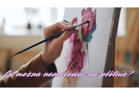 Co można namalować na płótnie?